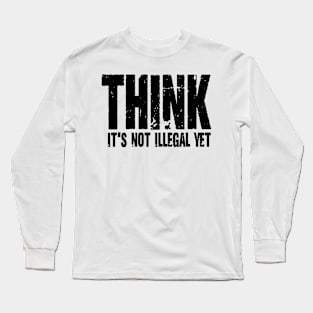 Think It's Not Illegal Yet Long Sleeve T-Shirt